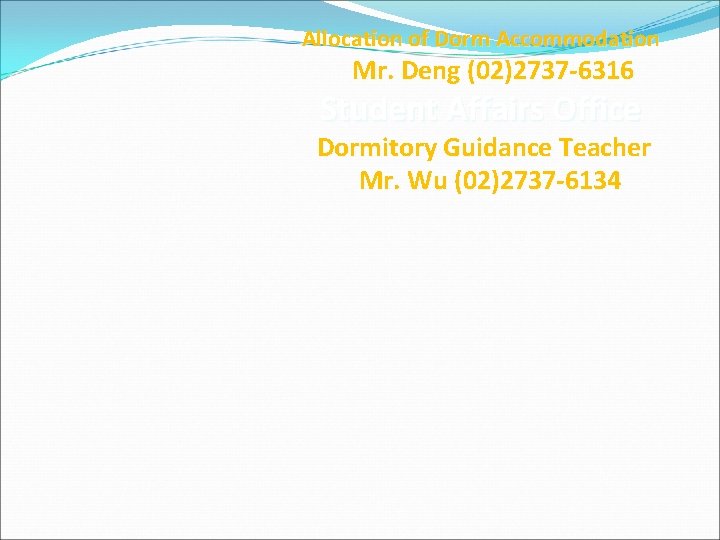 Allocation of Dorm Accommodation Mr. Deng (02)2737 -6316 Student Affairs Office Dormitory Guidance Teacher