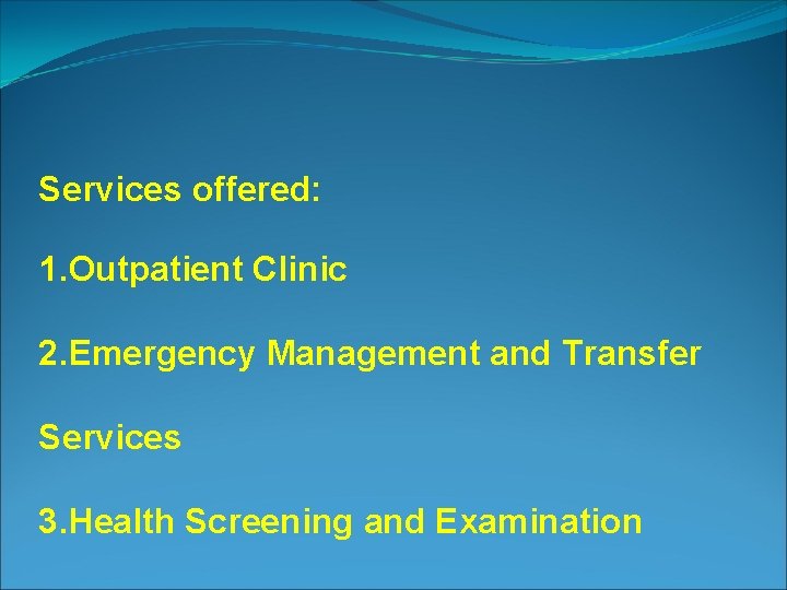 Services offered: 1. Outpatient Clinic 2. Emergency Management and Transfer Services 3. Health Screening