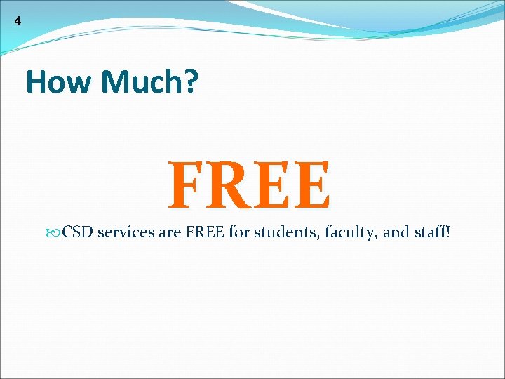4 How Much? FREE CSD services are FREE for students, faculty, and staff! 