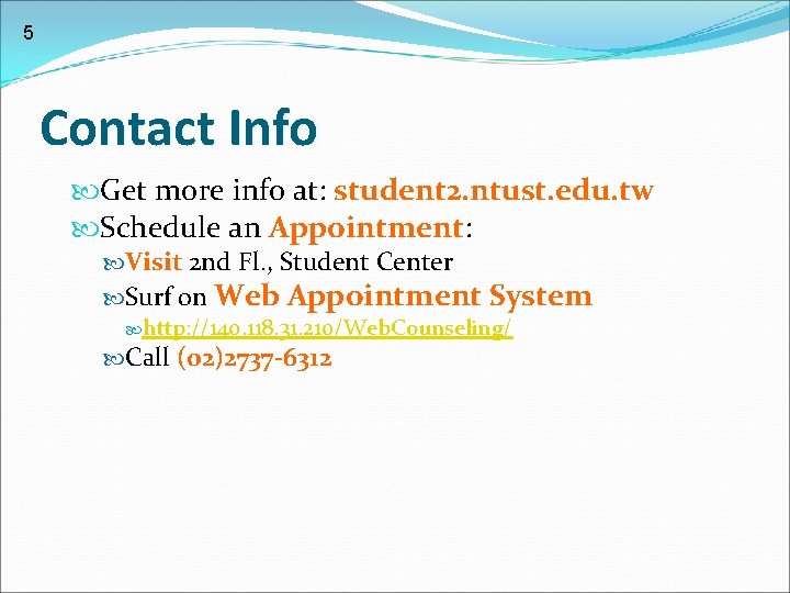 5 Contact Info Get more info at: student 2. ntust. edu. tw Schedule an