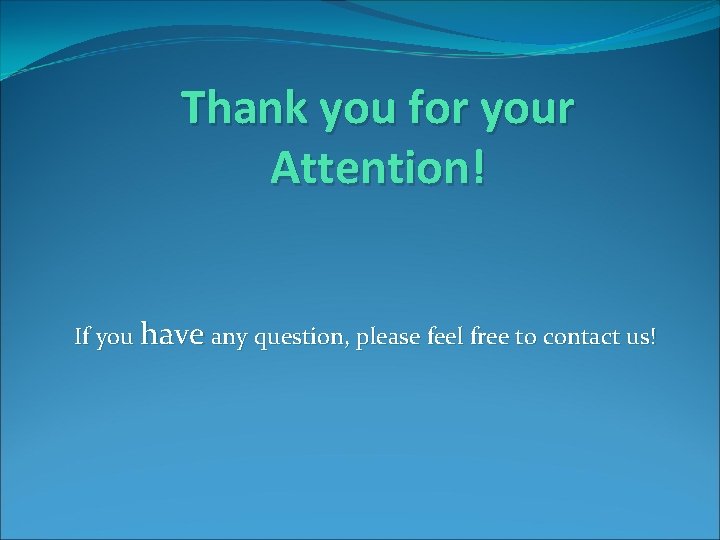 Thank you for your Attention! If you have any question, please feel free to