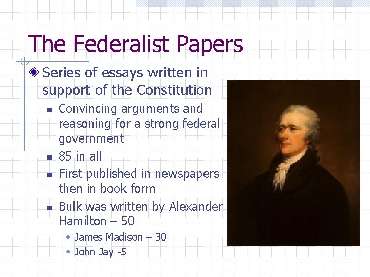 The Federalist Papers Series of essays written in support of the Constitution n n