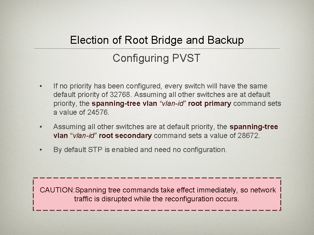 Election of Root Bridge and Backup Configuring PVST • If no priority has been