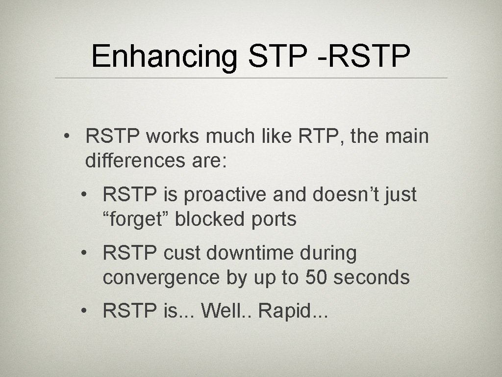 Enhancing STP -RSTP • RSTP works much like RTP, the main differences are: •