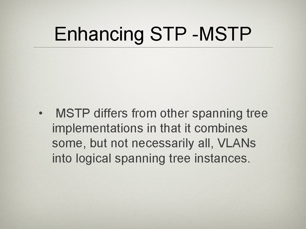Enhancing STP -MSTP • MSTP differs from other spanning tree implementations in that it