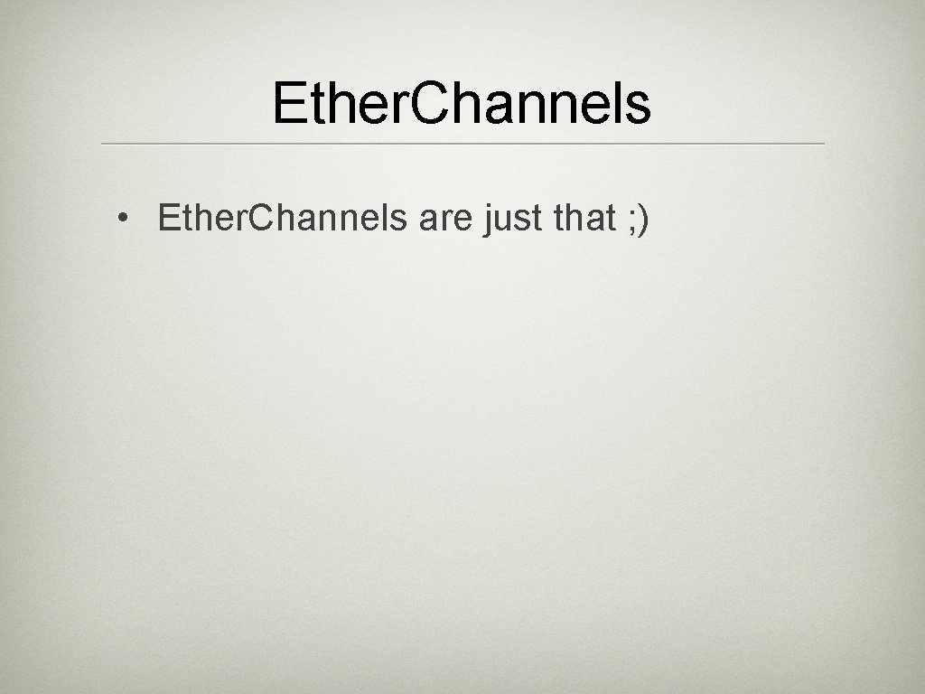 Ether. Channels • Ether. Channels are just that ; ) 