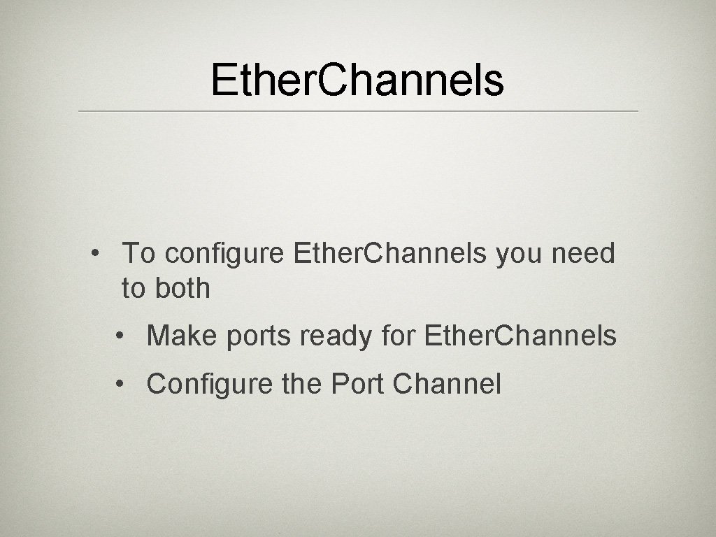 Ether. Channels • To configure Ether. Channels you need to both • Make ports