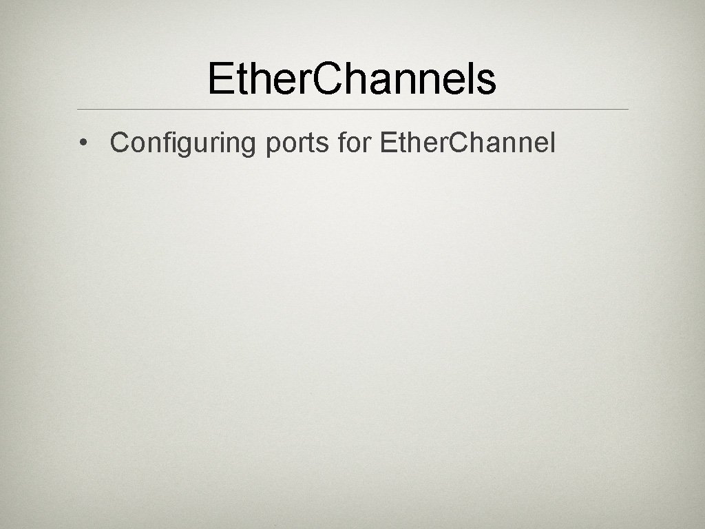 Ether. Channels • Configuring ports for Ether. Channel 