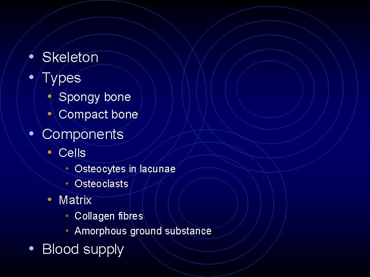  • Skeleton • Types • Spongy bone • Compact bone • Components •