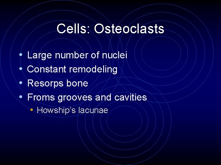 Cells: Osteoclasts • • Large number of nuclei Constant remodeling Resorps bone Froms grooves