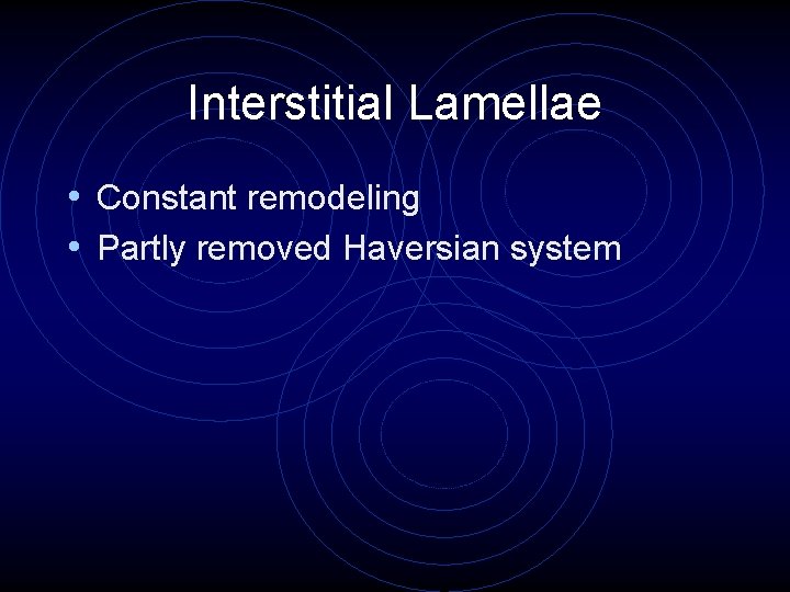 Interstitial Lamellae • Constant remodeling • Partly removed Haversian system 