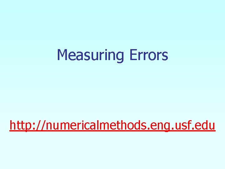 Measuring Errors http: //numericalmethods. eng. usf. edu 