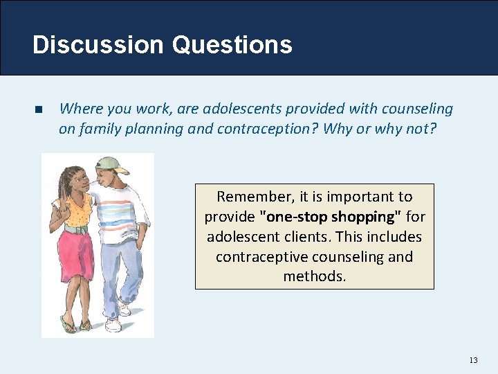 Discussion Questions n Where you work, are adolescents provided with counseling on family planning