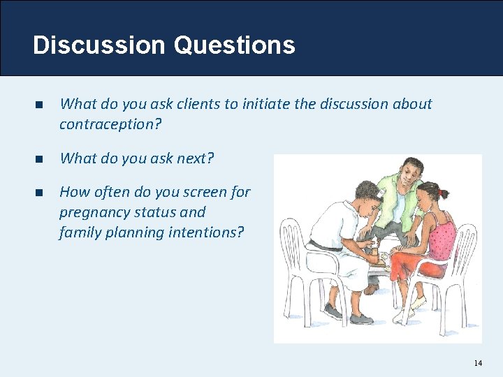 Discussion Questions n What do you ask clients to initiate the discussion about contraception?