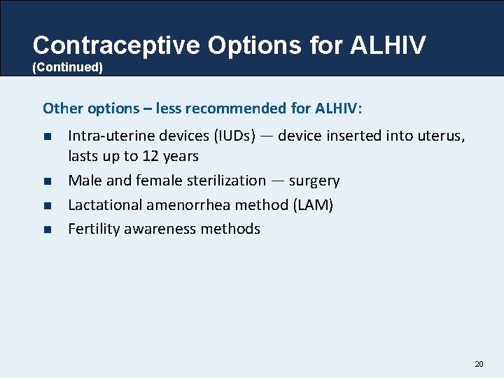 Contraceptive Options for ALHIV (Continued) Other options – less recommended for ALHIV: n n