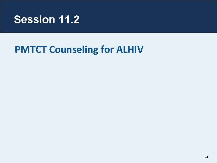 Session 11. 2 PMTCT Counseling for ALHIV 24 
