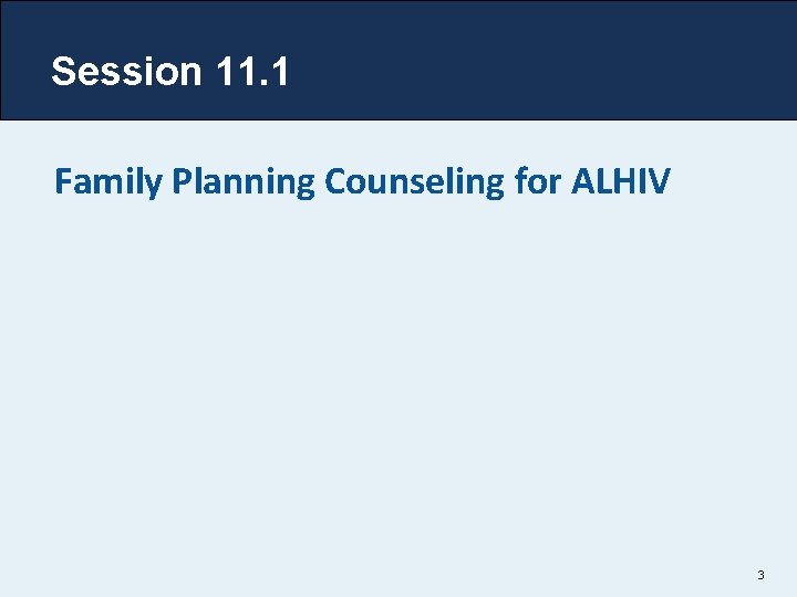 Session 11. 1 Family Planning Counseling for ALHIV 3 