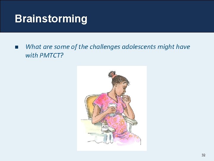 Brainstorming n What are some of the challenges adolescents might have with PMTCT? 32