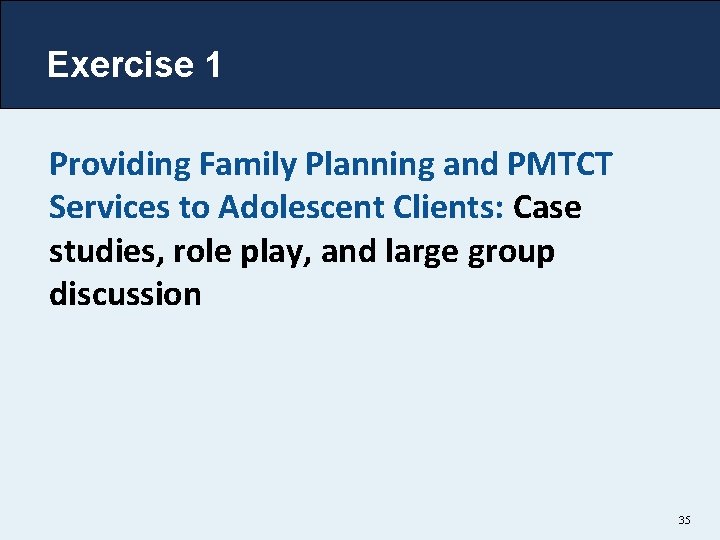 Exercise 1 Providing Family Planning and PMTCT Services to Adolescent Clients: Case studies, role