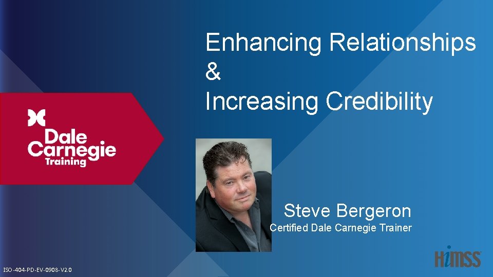 Enhancing Relationships & Increasing Credibility Steve Bergeron Certified Dale Carnegie Trainer ISO-404 -PD-EV-0908 -V