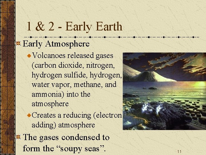 1 & 2 - Early Earth Early Atmosphere Volcanoes released gases (carbon dioxide, nitrogen,