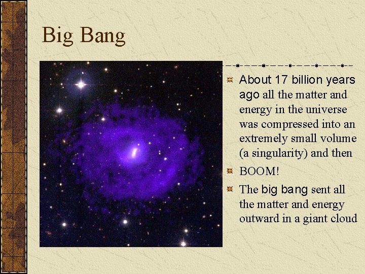 Big Bang About 17 billion years ago all the matter and energy in the