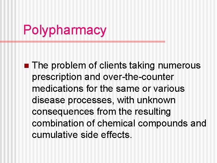 Polypharmacy n The problem of clients taking numerous prescription and over-the-counter medications for the