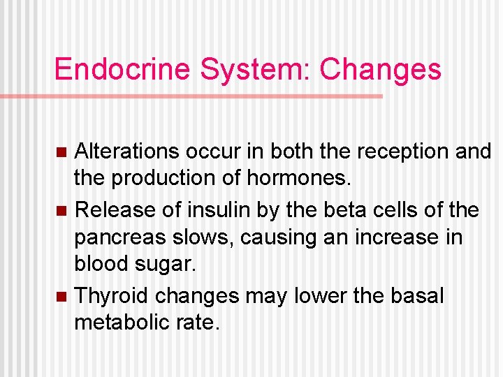 Endocrine System: Changes Alterations occur in both the reception and the production of hormones.