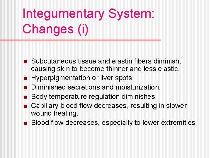 Integumentary System: Changes (i) n n n Subcutaneous tissue and elastin fibers diminish, causing