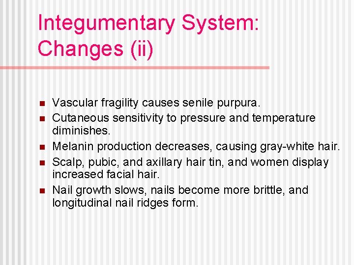 Integumentary System: Changes (ii) n n n Vascular fragility causes senile purpura. Cutaneous sensitivity