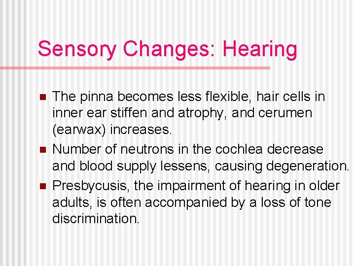 Sensory Changes: Hearing n n n The pinna becomes less flexible, hair cells in