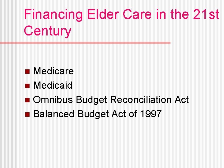 Financing Elder Care in the 21 st Century Medicare n Medicaid n Omnibus Budget