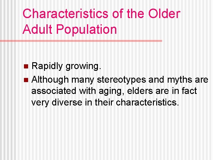 Characteristics of the Older Adult Population Rapidly growing. n Although many stereotypes and myths