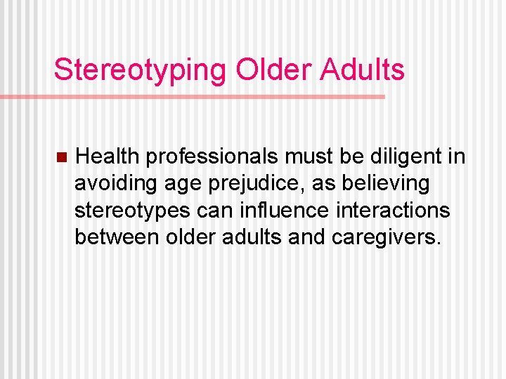 Stereotyping Older Adults n Health professionals must be diligent in avoiding age prejudice, as