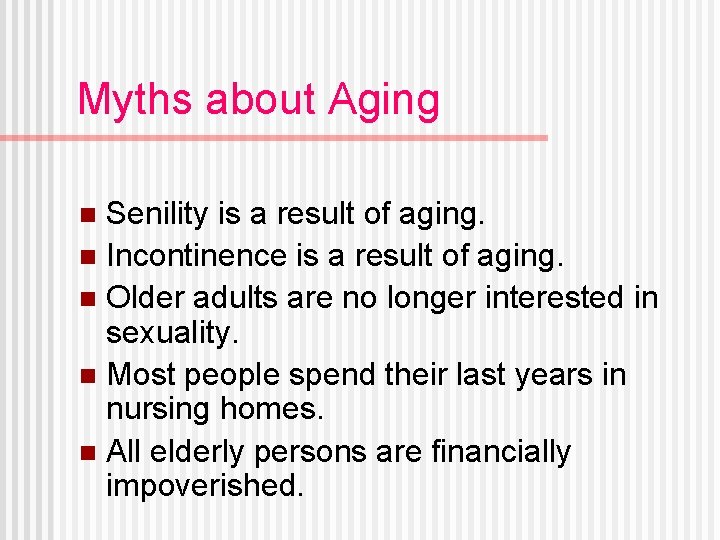 Myths about Aging Senility is a result of aging. n Incontinence is a result