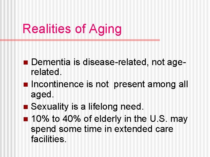 Realities of Aging Dementia is disease-related, not agerelated. n Incontinence is not present among