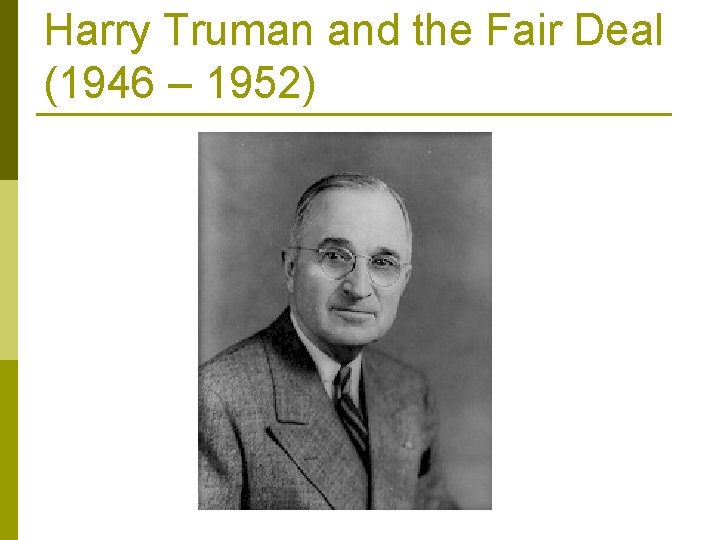Harry Truman and the Fair Deal (1946 – 1952) 