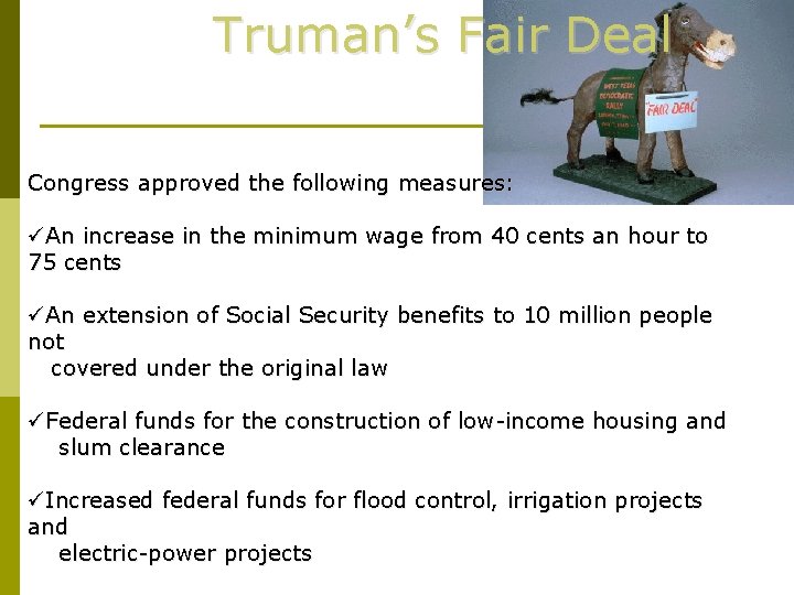 Truman’s Fair Deal Congress approved the following measures: üAn increase in the minimum wage