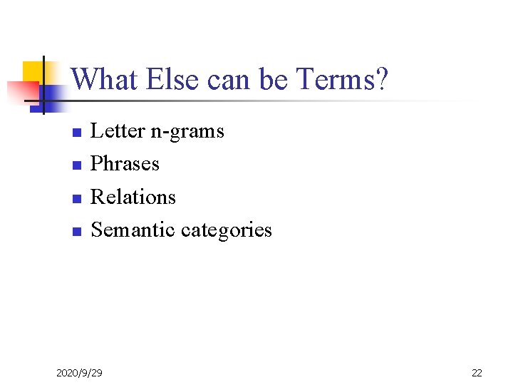 What Else can be Terms? n n Letter n-grams Phrases Relations Semantic categories 2020/9/29