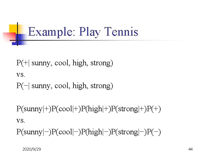 Example: Play Tennis P(+| sunny, cool, high, strong) vs. P(−| sunny, cool, high, strong)