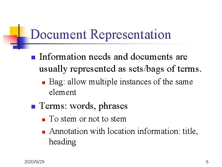 Document Representation n Information needs and documents are usually represented as sets/bags of terms.