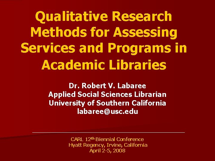 Qualitative Research Methods for Assessing Services and Programs in Academic Libraries Dr. Robert V.