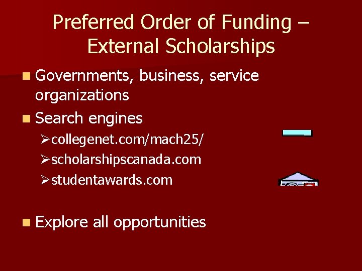 Preferred Order of Funding – External Scholarships n Governments, business, service organizations n Search