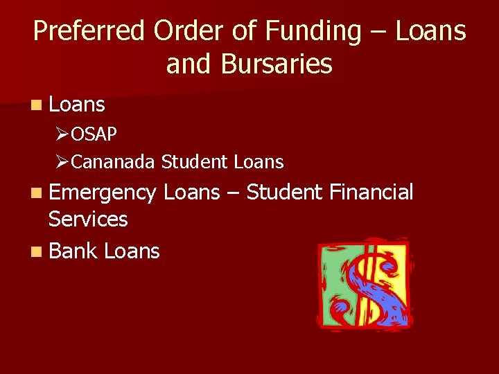 Preferred Order of Funding – Loans and Bursaries n Loans ØOSAP ØCananada Student Loans