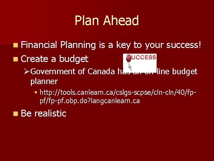 Plan Ahead n Financial Planning is a key to your success! n Create a