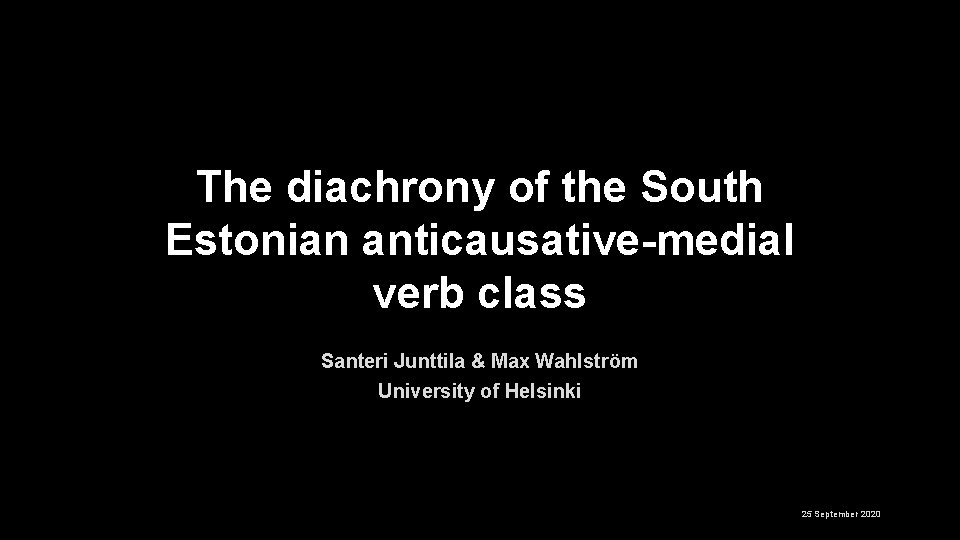 The diachrony of the South Estonian anticausative-medial verb class Santeri Junttila & Max Wahlström