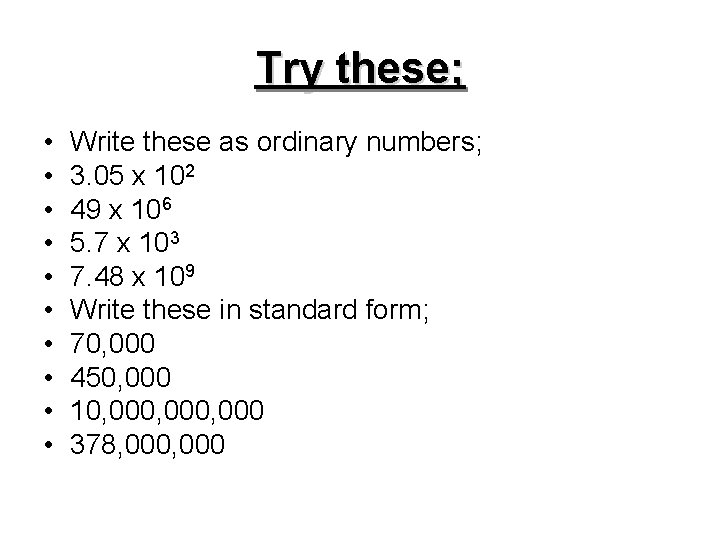 Try these; • • • Write these as ordinary numbers; 3. 05 x 102