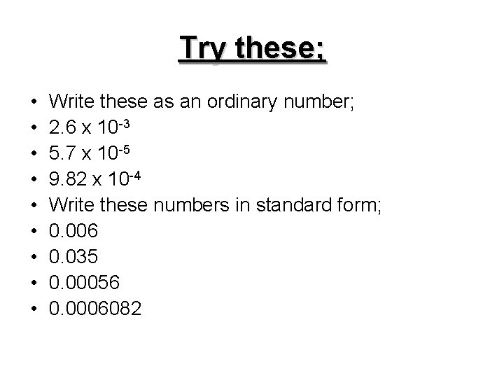 Try these; • • • Write these as an ordinary number; 2. 6 x