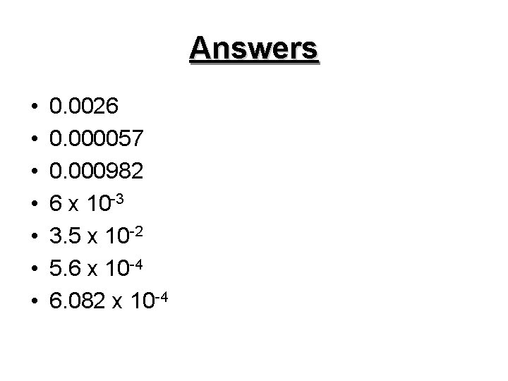 Answers • • 0. 0026 0. 000057 0. 000982 6 x 10 -3 3.