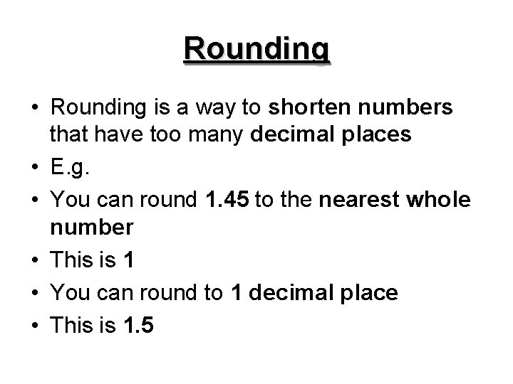 Rounding • Rounding is a way to shorten numbers that have too many decimal